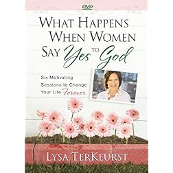 What Happens When Women Say Yes to God: Six Motivating Sessions to Change Your Life Forever