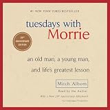 Tuesdays With Morrie: an old man, a young man, and life's greatest lesson