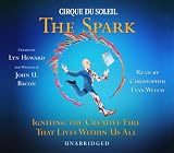 CIRQUE DU SOLEIL&reg; THE SPARK: Igniting the Creative Fire That Lives Within Us All