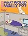 What Would Wally Do?: A Dilbert Treasury (Dilbert Books (Paperback Andrews McMeel)) by Scott Adams