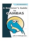 A Beginner\'s Guide to Gambas: Programming A Beginner\'s Guide to Gambas: Programming