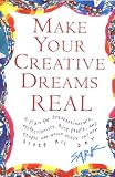 Make Your Creative Dreams Real : A Plan for Procrastinators, Perfectionists, Busy People, and People Who Would Really Rather Sleep All Day