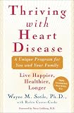 Thriving With Heart Disease : A Unique Program for You and Your Family / Live Happier, Healthier, Longer