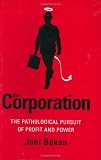 The Corporation : The Pathological Pursuit of Profit and Power