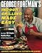 George Foreman's Indoor Grilling Made Easy: More Than 100 Simple, Healthy Ways to Feed Family and Friends