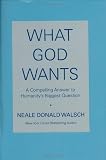 What God Wants: A Compelling Answer to Humanity\'s Biggest Question