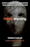 Primal Branding: Create Zealots for Your Brand, Your Company and Your Future