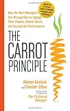 The Carrot Principle:  How the Best Managers Use Recognition to Engage Their Employees, Retain Talent, and Drive Performance