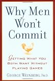 Why Men Won't Commit: Getting What You Both Want Without Playing Games