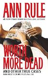 Worth More Dead: And Other True Cases (Ann Rule's Crime Files, Vol. 10)