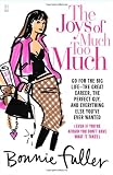 The Joys of Much Too Much: Go for the Big Life--The Great Career, The Perfect Guy, and Everything Else Youve Ever Wanted