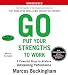 Go Put Your Strengths to Work: 6 Powerful Steps to Achieve Outstanding Performance