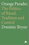 Orange Parades: The Politics of Ritual, Tradition and Control (Anthropology, Culture and Society)