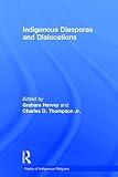 Indigenous Diasporas and Dislocations (Vitality of Indigenous Religions Series) (Vitality of Indigenous Religions Series) (Vitality of Indigenous Religions Series)