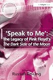 Speak To Me: The Legacy Of Pink Floyd's Dark Side Of The Moon (Ashgate Popular and Folk Music Series) (Ashgate Popular and Folk Music Series) (Ashgate Popular and Folk Music Series)