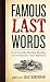 Famous Last Words, Fond Farewells, Deathbed Diatribes, and Exclamations Upon Expiration by Ray Robinson