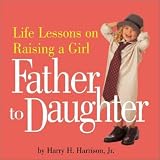 Father to Daughter: Life Lessons on Raising a Girl