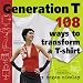 Generation T: 108 Ways to Transform a T-Shirt