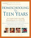 Homeschooling: The Teen Years : Your Complete Guide to Successfully Homeschooling the 13- to 18- Year-Old (Prima Home Learning Library)