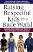 Raising Respectful Kids in a Rude World: Teaching Your Children the Power of Mutual Respect and Consideration by Gary D. McKay