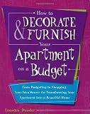How to Decorate and Furnish Your Apartment on a Budget: From Budgeting to Shopping, Your Idea Source for Transforming Your Apartment into a Beautiful Home