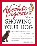 The Absolute Beginner's Guide to Showing Your Dog (Absolute Beginner's Guide Series)
