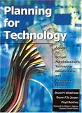 Planning for Technology: A Guide for School Administrators, Technology Coordinators, and Curriculum Leaders