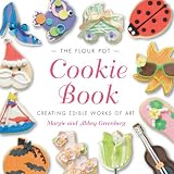 The Flour Pot Cookie Book: Creating Edible Works of Art