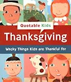Thanksgiving: Wacky Things Kids Are Thankful for (Quotable Kids)
