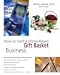 How to Start a Home-Based Gift Basket Business, 4th (Home-Based Business Series)