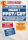 How to Prepare for the Praxis I Ppst/Cbt: Pre-Professional Skills Test and Computer-Based Test (Barron's How to Prepare for the Ppst and Computerized Ppst Pre-Professional Skills Test)