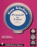 Gasoline Pump Globes: Majors Q-Z and Independent - Pennzoil to Union and Affiliates (A Schiffer Book for Collectors)