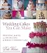 Wedding Cakes You Can Make: Designing, Baking, and Decorating the Perfect Wedding Cake by Dede Wilson