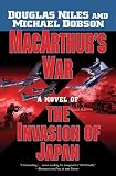 MacArthur's War: A Novel of the Invasion of Japan