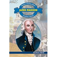 James Madison: Creating a Nation (America's Founding Fathers)