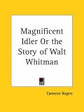 Magnificent Idler or the Story of Walt Whitman