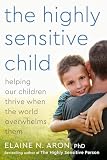 The Highly Sensitive Child: Helping Our Children Thrive When the World Overwhelms Them