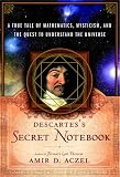 Descartess Secret Notebook: A True Tale of Mathematics, Mysticism, and the Quest to Understand the Universe