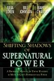Shifting Shadow of Supernatural Power: A Prophetic Manual for Those Wanting to Move in God's Supernatural Power