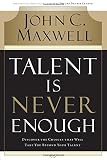 Talent Is Never Enough: Discover the Choices That Will Take You Beyond Your Talent