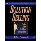Solution Selling: Creating Buyers in Difficult Selling Markets