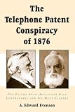 The Telephone Patent Conspiracy of 1876 By A. E. Evenson
