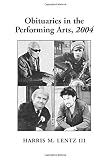 Obituaries In The Performing Arts 2004: Film, Television, Radio, Theatre, Dance, Music, Cartoons and Pop Culture (Obituaries in the Performing Arts) (Obituaries in the Performing Arts)