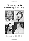 Obituaries In The Performing Arts, 2005: Film, Television, Radio, Theatre, Dance, Music, Cartoons and Pop Culture (Obituaries in the Performing Arts) (Obituaries in the Performing Arts)