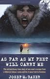 As Far as My Feet Will Carry Me: The Extraordinary True Story of One Man's Escape from a Siberian Labour Camp and His 3-Year Trek to Freedom