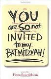 You Are SO Not Invited to My Bat Mitzvah!