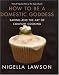 Nigella Lawson: How to Be a Domestic Goddess