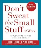Don\'t Sweat the Small Stuff at Work: Simple Ways to Minimize Stress and Conflict While Bringing Out the Best in Yourself and Others (Don\'t Sweat the Small Stuff Series)