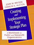 Creating and Implementing Your Strategic Plan: A Workbook for Public and Nonprofit Organizations (Jossey Bass Public Administration Series)