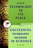 Technology in Its Place: Successful Technology Infusion in Schools (Jossey-Bass Education Series)